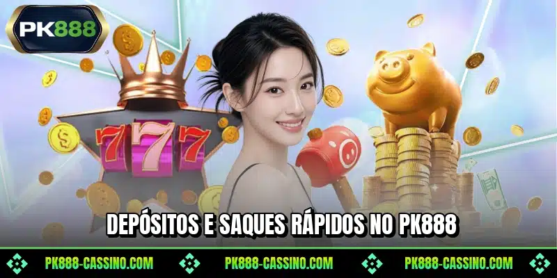 Depósitos e saques rápidos no PK888
