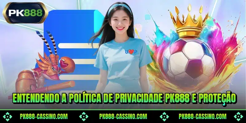 Entendendo a política de privacidade PK888 e proteção