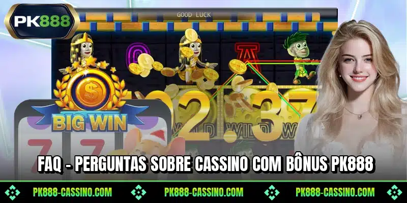 FAQ - Perguntas sobre cassino com bônus PK888