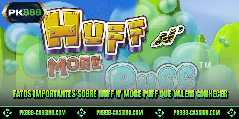 Fatos importantes sobre Huff N' More Puff que valem conhecer