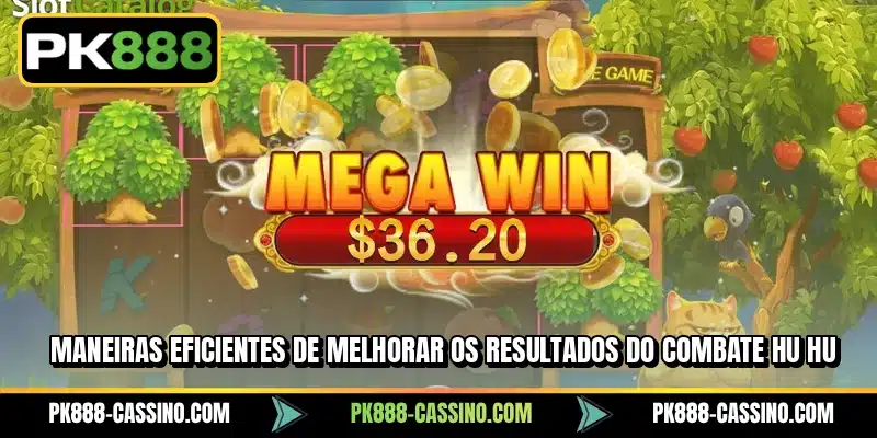 Maneiras eficientes de melhorar os resultados do Combate Hu Hu