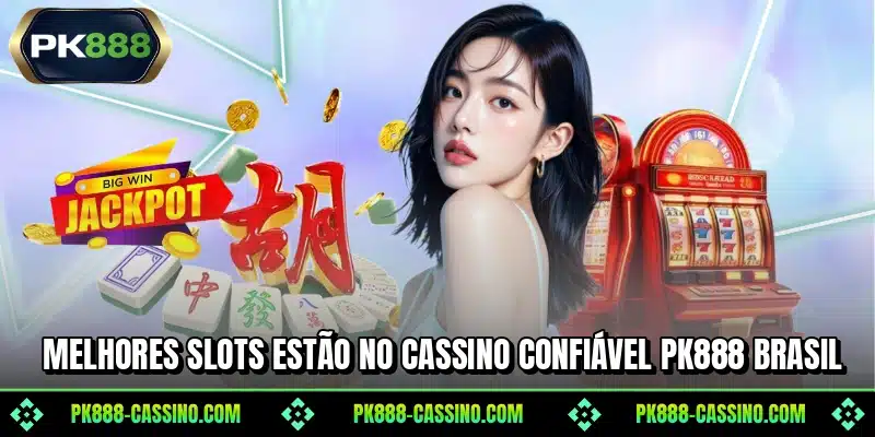 Melhores slots estão no cassino confiável PK888 Brasil