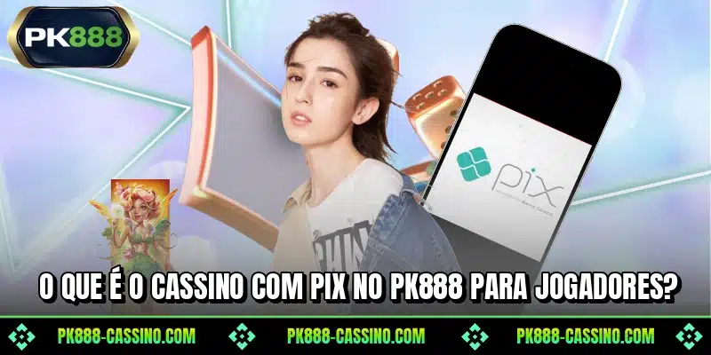 O que é o cassino com pix no PK888 para jogadores?