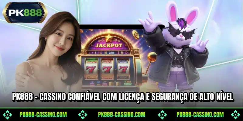 PK888 - Cassino confiável com licença e segurança de alto nível