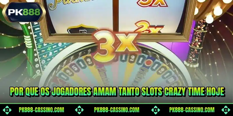 Por que os jogadores amam tanto Slots Crazy Time hoje