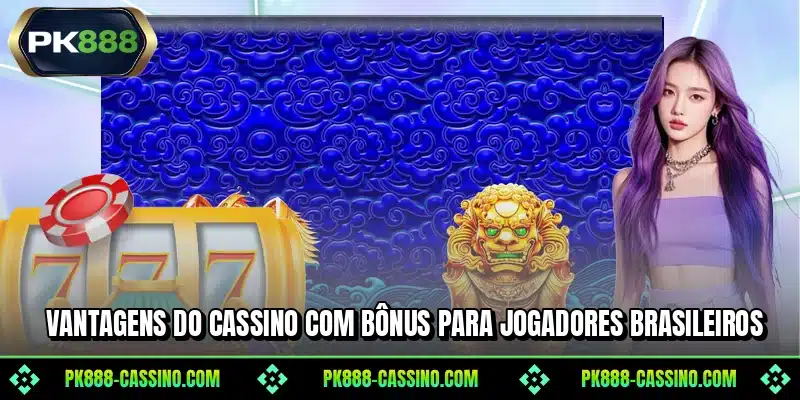 Vantagens do cassino com bônus para jogadores brasileiros