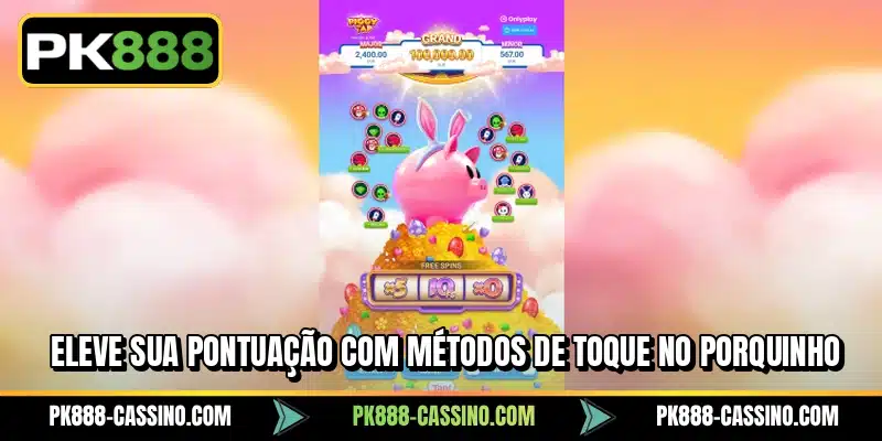 Eleve sua pontuação com métodos de Toque no Porquinho