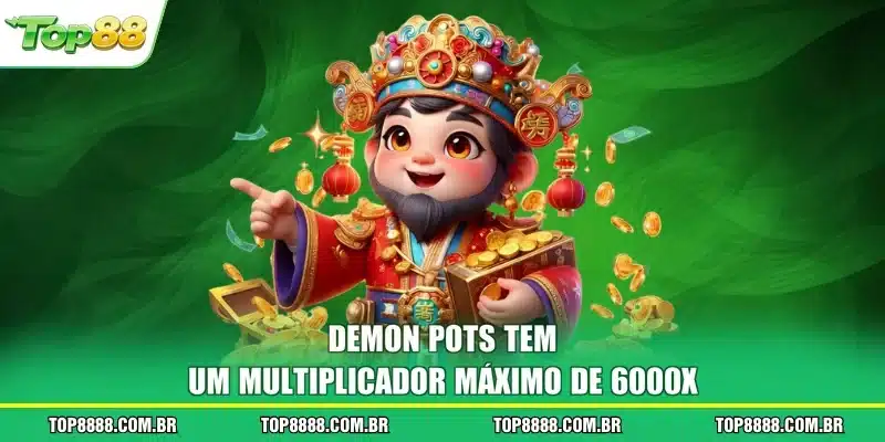 Demon Pots tem um multiplicador máximo de 6000x